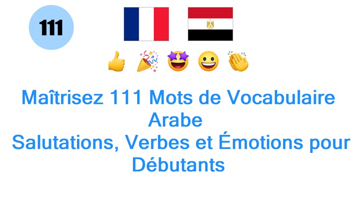 Maîtrisez 111 Mots de Vocabulaire Arabe : Salutations, Verbes et Émotions pour Débutants